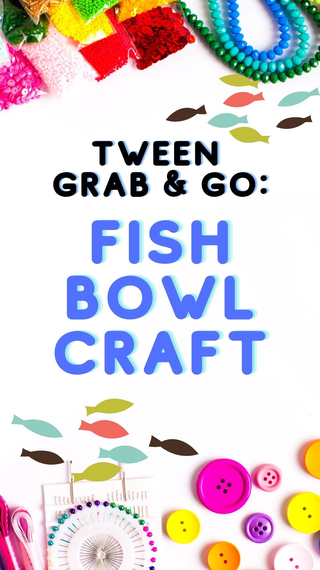 Title of program is Fish Bowl Craft, for Tweens with images of fish, beads and buttons