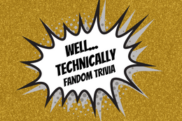 Gold Background with speech bubble that says Well...Technically Fandom Triivia
