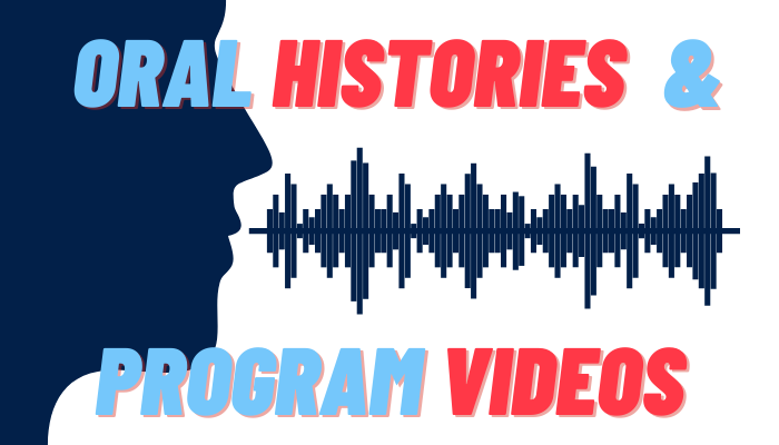 Oral Histories and Program Videos