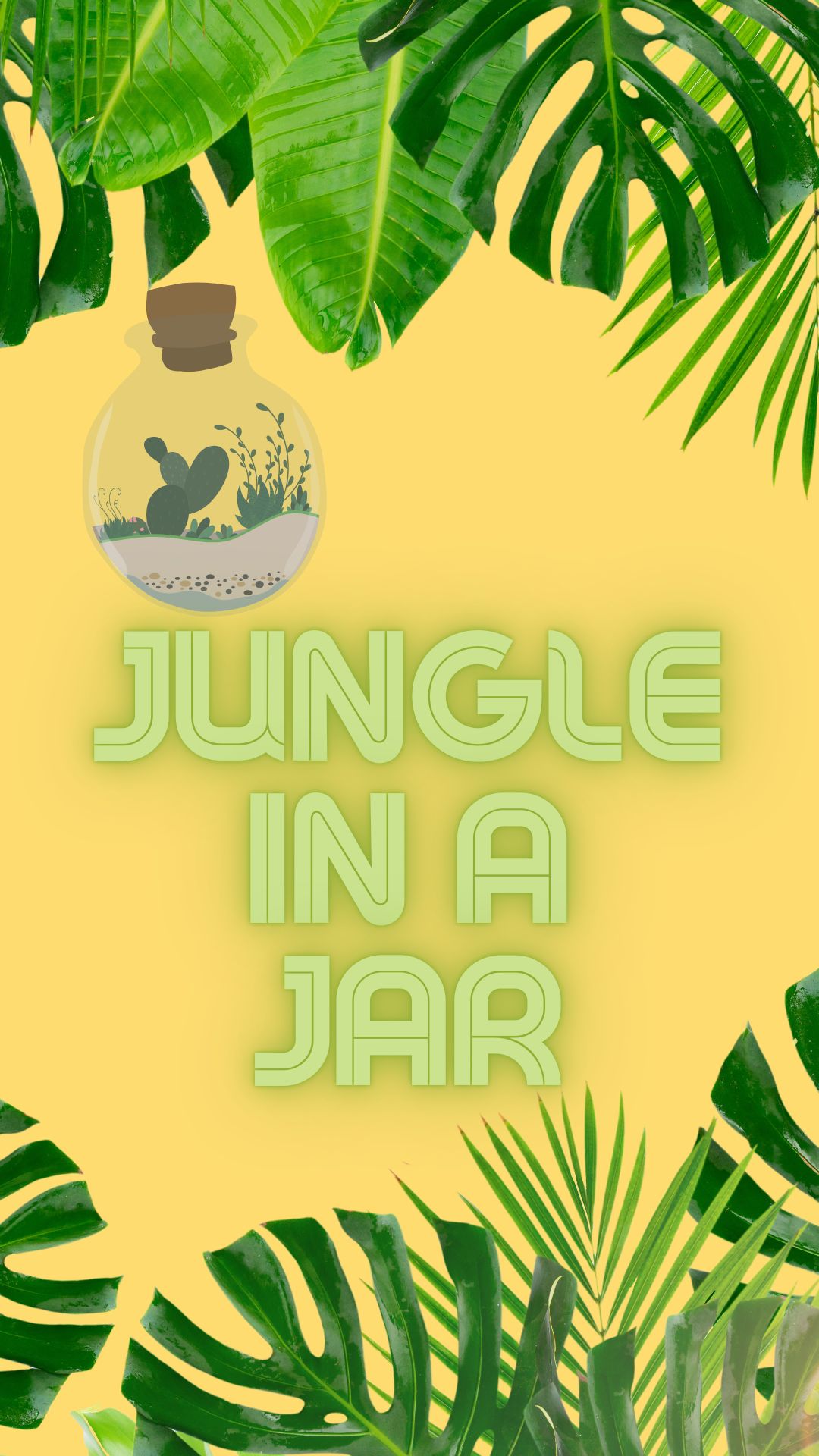 Yellow background with tropical green leaves. Text reads "Jungle In A Jar." Picture of a small jar with plants in it. 