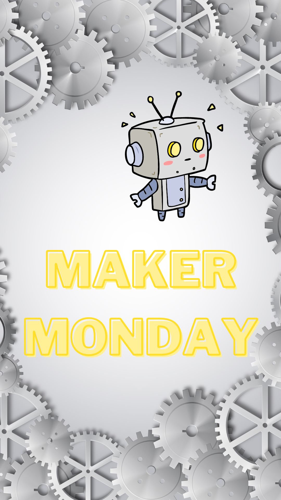 Grey background with gears. Yellow text reads "MAKER MONDAY" Small grey robot
