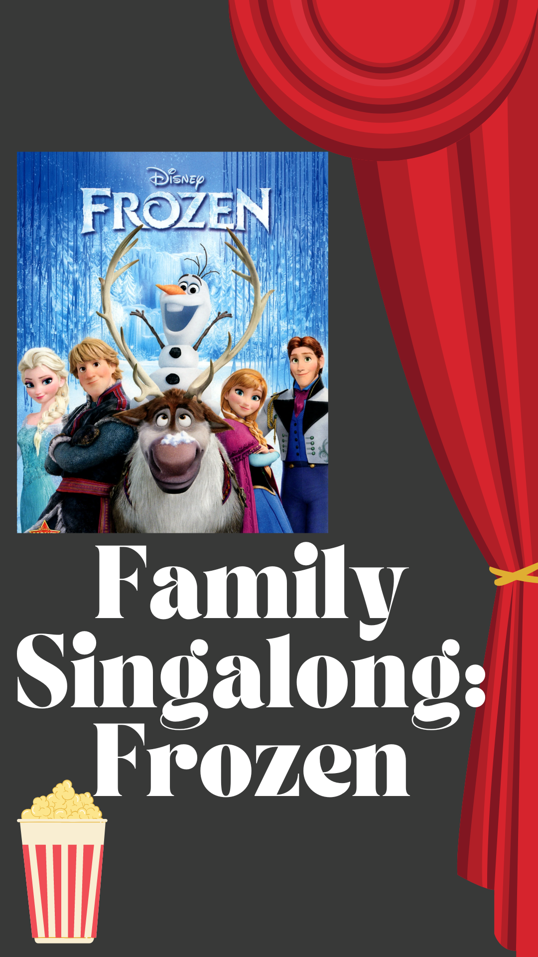 Black background with picture of red theater curtain and popcorn box. White text reads "Family Singalong: Frozen" Picture of the poster for Frozen