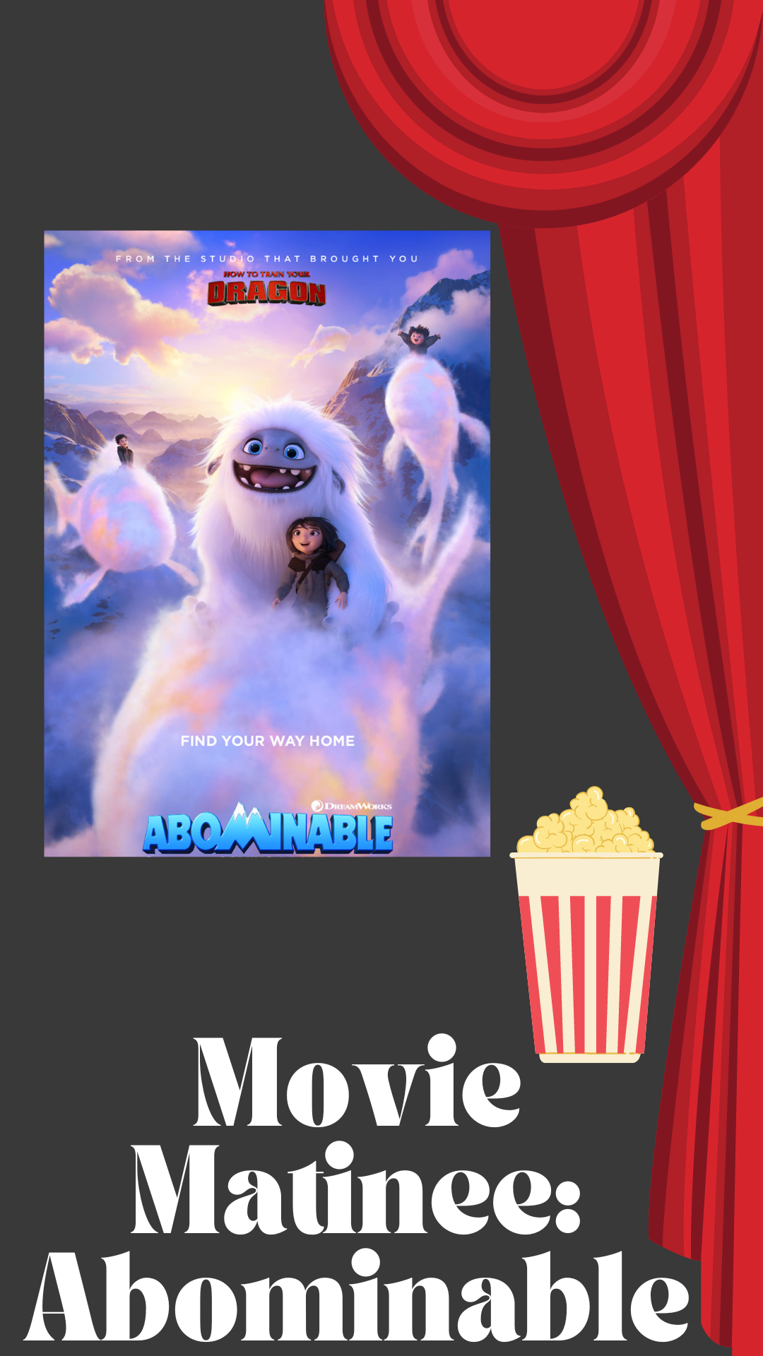 Black background with picture of red theater curtain and popcorn box. White text reads "Movie Matinee: Abominable" Picture of the poster for Abominable