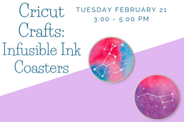Image says Cricut Crafts: Infusible Ink Coasters Tuesday February 21st 3:00 - 5:00 pm next to two round multicolor drink coasters.