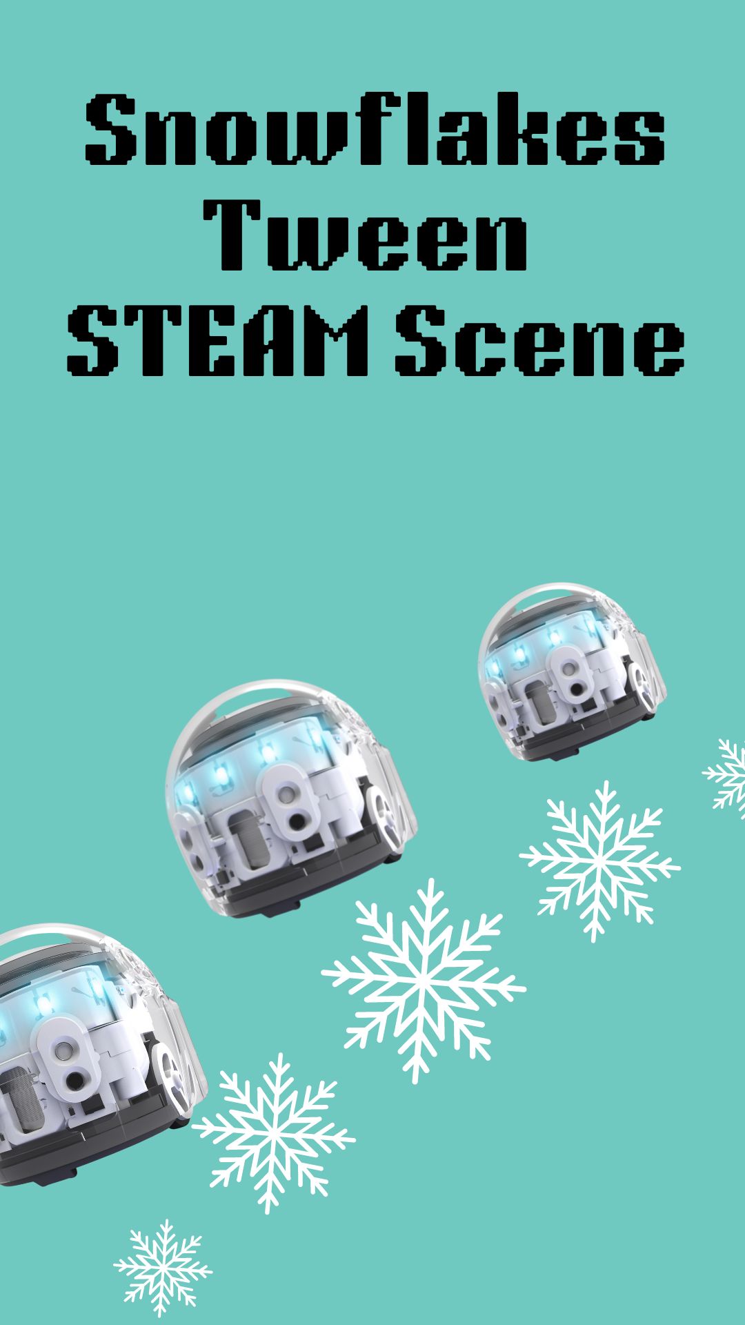 Blue background with white snowflakes and ozobots. Black text reads "Snowflakes Tween STEAM Scene"