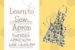 Image of an apron with a fruit pattern next to text that says "Learn to Sew: Apron Tuesday April 11th, 3:00-5:00 pm"