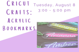 Four clear acrylic bookmarks with names in different colors next to text that says "Cricut Crafts: Acrylic Bookmarks Tuesday August 8 3:00 - 5:00pm"
