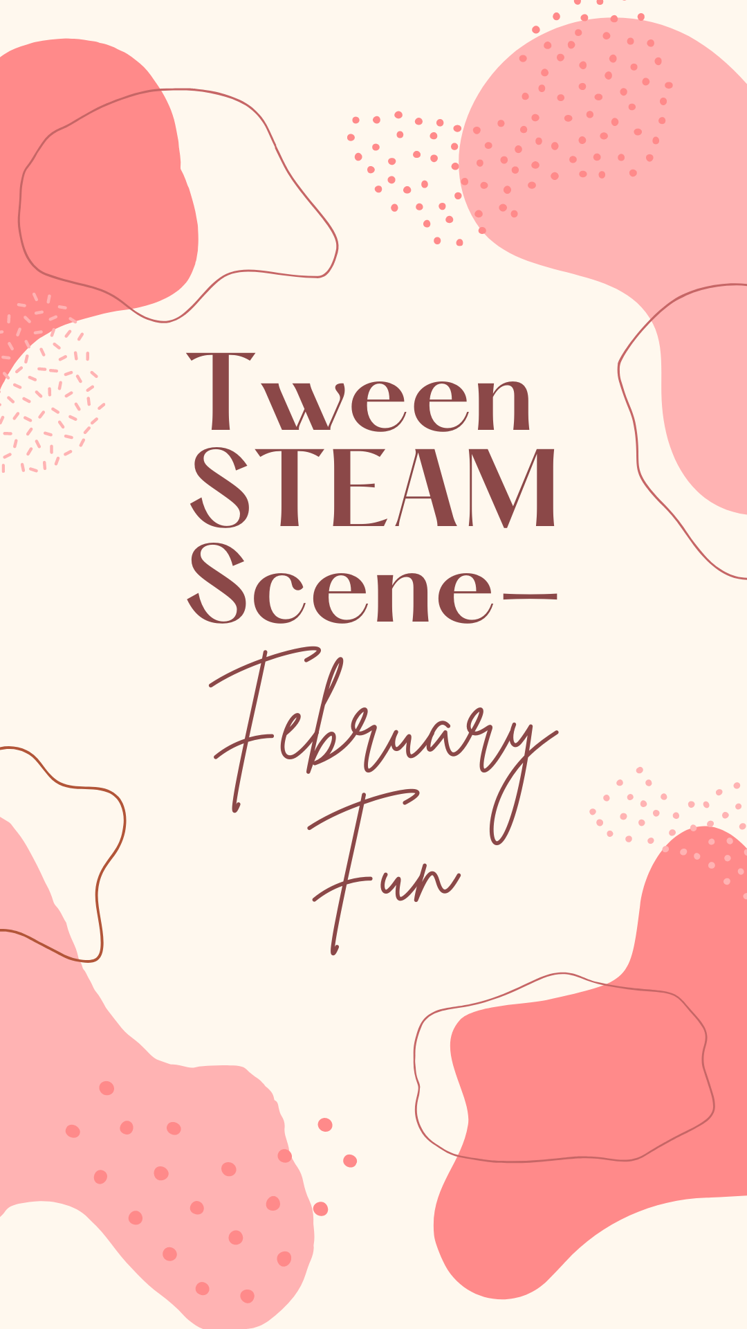 Beige background with pink geometric shapes. Dark red text reads "Tween STEAM Scene- February Fun."