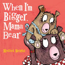 Image for "When I&#039;m Bigger, Mama Bear"