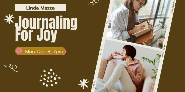 Linda Mazza, Journaling for Joy, Mon. Dec 8. 7pm