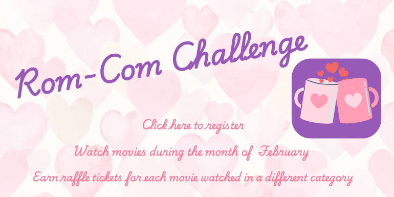 Rom-Com Challenge, Click Here to Register, Watch Movies During the Month of February, Earn Raffle Tickets for Each Movie Watched in a Different Category