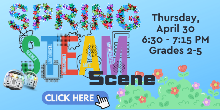 Spring STEAM Scene, Thursday, April 30, 6:30 - 7:15 PM, Grades 2-5, Click Here
