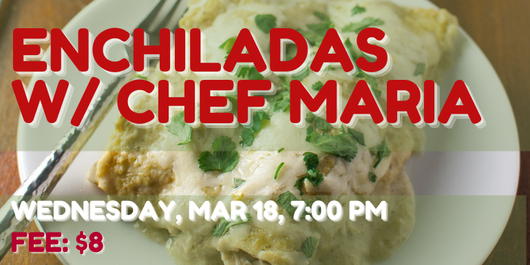 Enchiladas w/ Chef Maria, Wednesday, Mar 18, 7:00 PM, Fee: $8