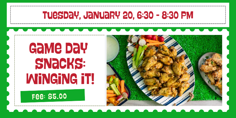 Game Day Snacks: Winging It! Fee $5.00, Tuesday, January 20, 6:30 - 8:30 PM
