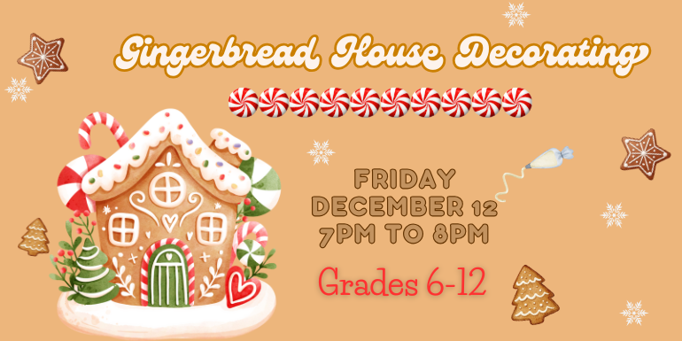 Gingerbread House Decorating, Friday, December 12, 7PM to 8PM, Grades 6-12