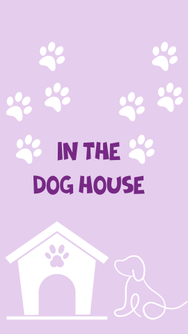 Purple background with an image of a dog and dog house. Dark purple text reads "In the Dog House" with paw prints next to it.