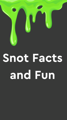 Black background with an image of snot on top. White text reads "Snot Facts and Fun".