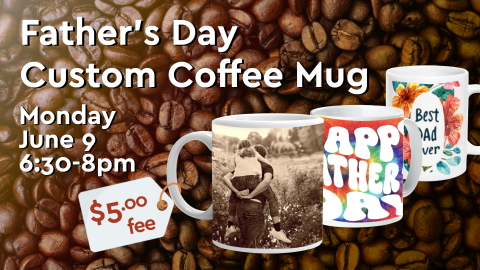 father's day custom coffee mug, june 9, 6:30pm