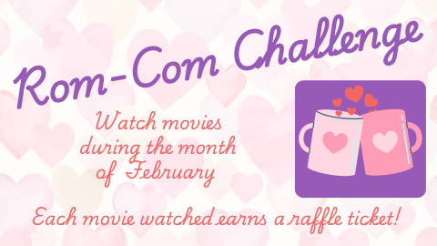 Rom-Com Challenge, Watch movie during the month of February, Each movie watched earns a raffle ticket!