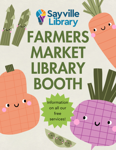 Picture of vegetables with smiley faces on them, and the words "Sayville Library Farmers Market library booth with information on all our free services."