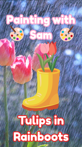 Background of rain with an image of a rainboot with two tulips coming out of the top. Text reads "Painting with Sam: Tulips in Rainboots."