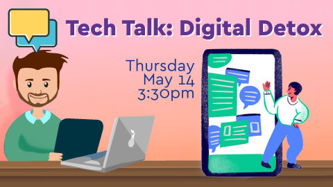 Tech Talk: Digital Detox - thursday, may 14th 3:30pm