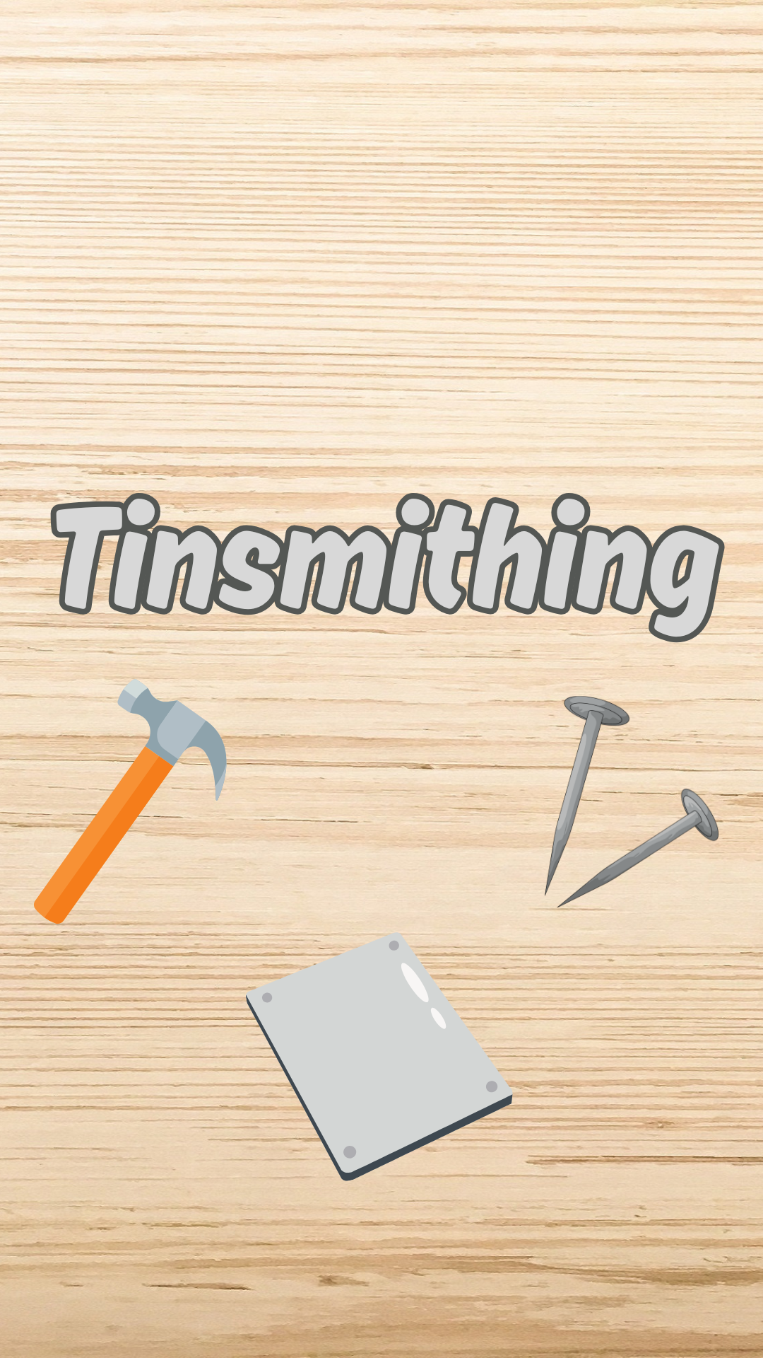 Wood with illustrations of a hammer, nails, and a sheet of metal. Text reads "Tinsmithing."